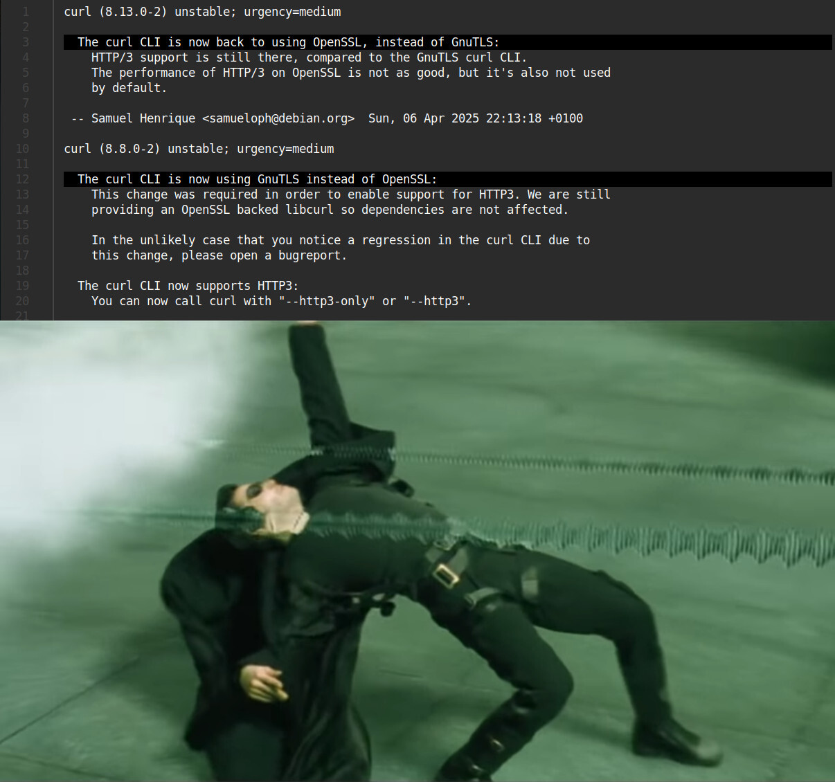 curl upgrade news. Highlighted text:  - The curl CLI is now back to using OpenSSL, instead of GnuTLS. The curl CLI is now using GnuTLS instead of OpenSSL. Image of Neo dodging bullets