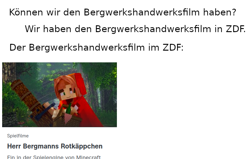 "Können wir den Bergwerkshandwerksfilm haben?" "Wir haben den Bergwerkshandwerksfilm im ZDF." "Der Bergwerkshandwerksfilm in ZDF:" Herr Bergmanns Rotkäppchen